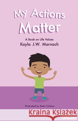 My Actions Matter: A Book on Life Values Kayla J. W. Marnach 9781981310159 Createspace Independent Publishing Platform - książka