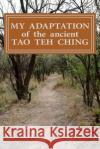 My Adaptation of the Ancient Tao Teh Ching: by Michael S Ward. Ward, Michael S. 9781517078386 Createspace