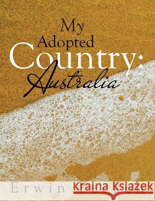 My Adopted Country: Australia Erwin Feeken 9781499028607 Xlibris Corporation - książka