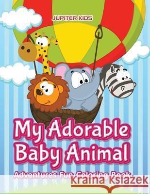 My Adorable Baby Animal Adventures Fun Coloring Book Jupiter Kids 9781683263579 Jupiter Kids - książka