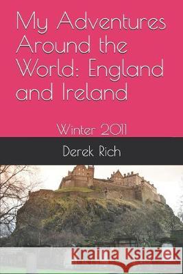 My Adventures Around the World: England and Ireland: Winter 2011 Derek Rich Derek Rich Derek Rich 9781519099693 Independently Published - książka