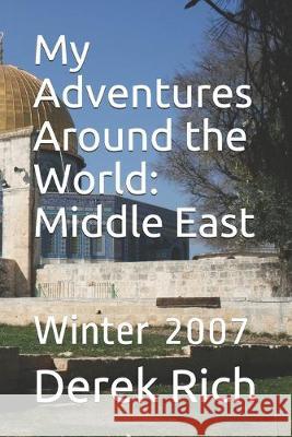 My Adventures Around the World: Middle East: Winter 2007 Derek Rich Derek Rich Derek Rich 9781710337907 Independently Published - książka