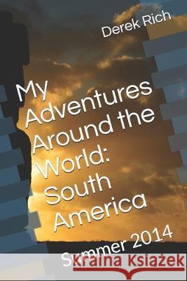 My Adventures Around the World: South America: Summer 2014 Derek Rich Derek Rich 9781709772290 Independently Published - książka