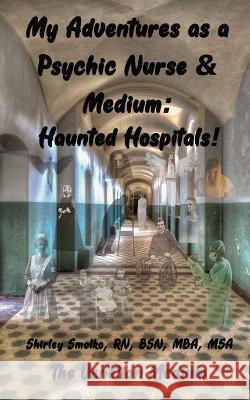 My Adventures as a Psychic Nurse & Medium: Haunted Hospitals! Shirley Ann Smolko Joe Vincent Smolko 9781734514681 Cavallaro Publishing - książka