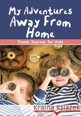 My Adventures Away from Home: Travel Journal for Kids Daybook Heaven Books 9781683236351 Daybook Heaven Books - książka