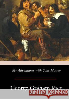 My Adventures with Your Money George Graham Rice 9781975774509 Createspace Independent Publishing Platform - książka