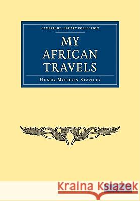 My African Travels Henry Morton Stanley 9781108004114 CAMBRIDGE UNIVERSITY PRESS - książka