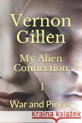 My Alien Connection 1: War and Pieces Vernon Gillen 9781792657030 Independently Published - książka