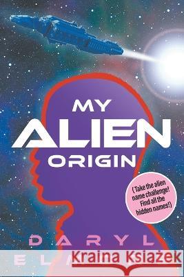 My Alien Origin Daryl Elmore 9781682356166 Strategic Book Publishing - książka