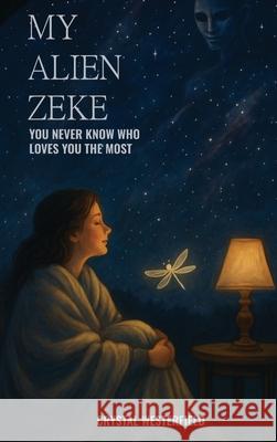 My Alien Zeke: You Never know Who Loves You The Most Crystal Westerfield 9781965656112 Hire a Ghost Writer - książka