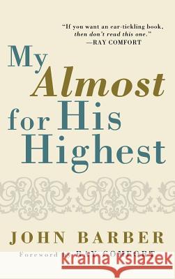 My Almost for His Highest John J Barber, Sr Ray Comfort 9781498256988 Wipf & Stock Publishers - książka