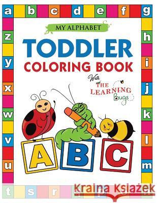 My Alphabet Toddler Coloring Book with The Learning Bugs: Fun Educational Coloring Books for Toddlers & Kids Ages 2, 3, 4 & 5 - Activity Book Teaches ABC, Letters & Words for Kindergarten & Preschool  The Learning Bugs 9781910677308 Learning Bugs Kids Books - książka