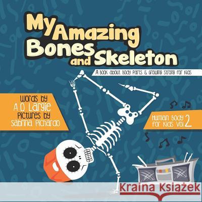 My Amazing Bones and Skeleton: A Book About Body Parts & Growing Strong For Kids: Halloween Books For Learning A D Largie, Sabrina Pichardo 9781549743757 Independently Published - książka