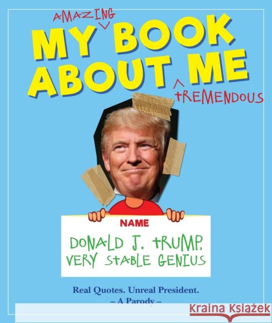 My Amazing Book About Tremendous Me (A Parody): Donald J. Trump - Very Stable Genius Media Lab Books 9781948174053 Topix Media Lab - książka