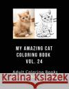 My Amazing Cat Coloring Book Vol 24: Adult Coloring Book that Will soothe Your Soul J. Greene 9781975997557 Createspace Independent Publishing Platform