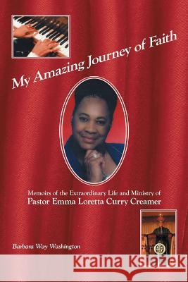 My Amazing Journey of Faith: Memoirs of the Extraordinary Life and Ministry of Pastor Emma Loretta Curry Creamer Washington, Barbara Way 9781449796303 WestBow Press - książka