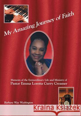 My Amazing Journey of Faith: Memoirs of the Extraordinary Life and Ministry of Pastor Emma Loretta Curry Creamer Washington, Barbara Way 9781449796310 WestBow Press - książka