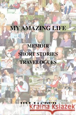 My Amazing Life: MemoirShort StoriesTravelogues Jasper, Jim 9780595442751 iUniverse - książka