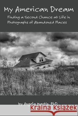 My American Dream: Finding a Second Chance at Life in Photographs of Abandoned Places Angela Martin 9780692121009 Light Brew Photography - książka