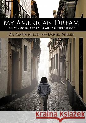 My American Dream: One Woman's Journey Living with a Chronic Disease Miller, Maria 9781452076997 Authorhouse - książka
