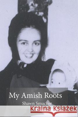 My Amish Roots Shawn Smucker 9781456398811 Createspace Independent Publishing Platform - książka