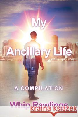 My Ancillary Life: A compilation Whip Rawlings 9781545386064 Createspace Independent Publishing Platform - książka