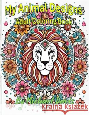 My Animal Designs: Adult Coloring Book Michael J Davis 9798326950178 Independently Published - książka