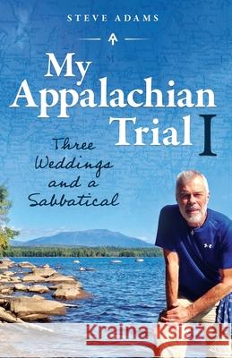 My Appalachian Trial I: Three Weddings and a Sabbatical Steve Adams 9781533179951 Createspace Independent Publishing Platform - książka