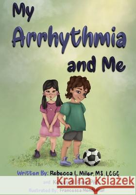 My Arrhythmia and Me Rebecca L Miller Lcgc, Kelsey M Finn, PhD, Francesca Mendenhall 9798783442513 Independently Published - książka