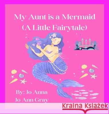 My Aunt is a Mermaid (A Little Fairytale) Anna, Jo, Gray, Jo Ann 9798868913563 Jo Ann Gray - książka