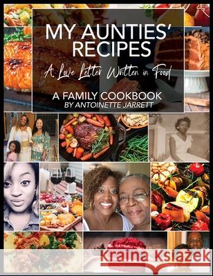 My Aunties' Recipes: A Love Letter Written in Food Antoinette P. Jarrett 9781953497970 Cocoon to Wings Publishing - książka