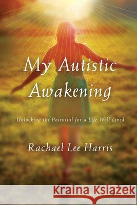 My Autistic Awakening: Unlocking the Potential for a Life Well Lived Rachael Lee Harris 9780810895904 Rowman & Littlefield Publishers - książka