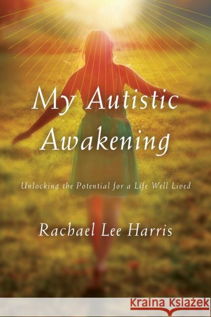 My Autistic Awakening: Unlocking the Potential for a Life Well Lived Rachael Lee Harris 9781442244498 Rowman & Littlefield Publishers - książka