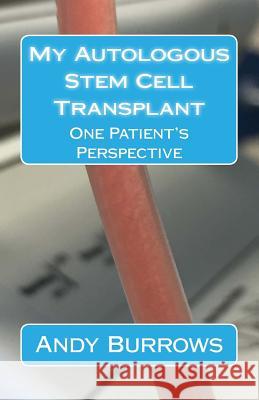 My Autologous Stem Cell Transplant: One Patient's Perspective Andy Burrows 9781539701545 Createspace Independent Publishing Platform - książka