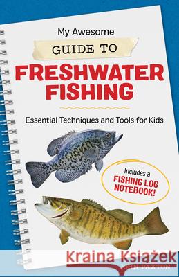 My Awesome Guide to Freshwater Fishing: Essential Techniques and Tools for Kids Paxton, John 9781648768903 Rockridge Press - książka