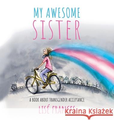 My Awesome Sister: A children's book about transgender acceptance Lise Frances 9780648590330 Mabel Media - książka