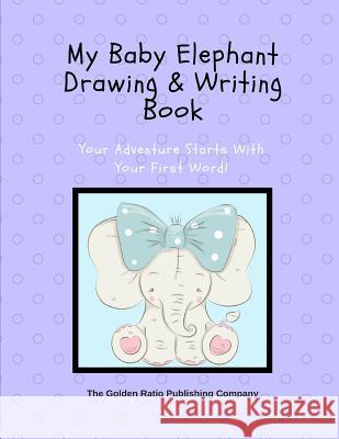 My Baby Elephant Drawing & Writing Book: Your Dreams Start With Your First Word! Publishing Company, The Golden Ratio 9781794135482 Independently Published - książka