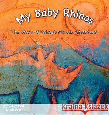 My Baby Rhinos: The Story of Kelsey's African Adventure! Kelsey Paul Jill Paul Chelsea Jones 9781943880065 Bluefox Press - książka