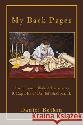 My Back Pages: The Unembellished Escapades & Exploits of Daniel Shabbatnik Botkin, Daniel 9781716584077 Lulu.com - książka