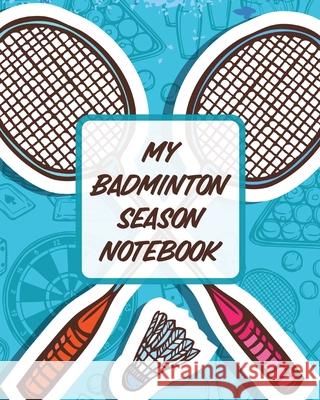 My Badminton Season Notebook: For Players Racket Sports Outdoors Larson, Patricia 9781649303585 Patricia Larson - książka