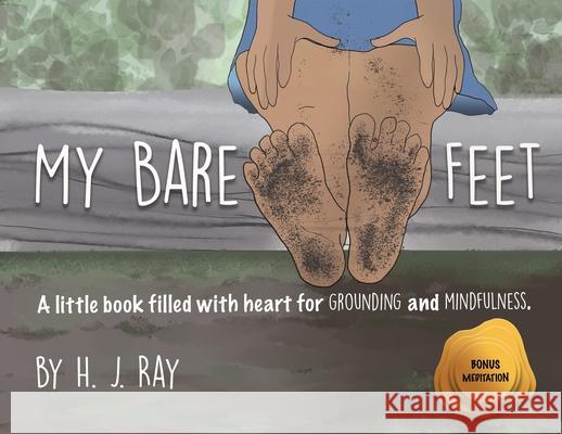 My Bare Feet: A little book filled with heart for grounding and mindfulness Ray, H. J. 9780648845522 My Wellbeing School - książka