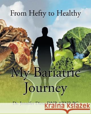 My Bariatric Journey: From Hefty to Healthy Dr Jennifer Dieu Dnp Arnp-Bc 9781638812906 Newman Springs Publishing, Inc. - książka