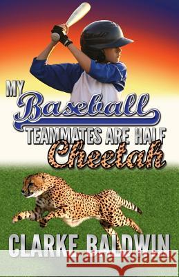 My Baseball Teammates Are Half Cheetah Clarke Baldwin 9781490537092 Createspace - książka