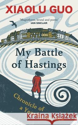 My Battle of Hastings: Chronicle of a Year by the Sea Xiaolu Guo 9781784745370 Random House - książka