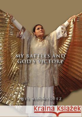 My Battles and God's Victory Iris Rodriguez 9781462845637 Xlibris Corporation - książka