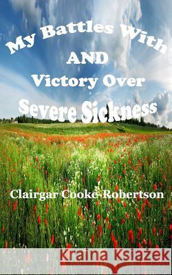 My Battles with and Victory Over Severe Sickness Clairgar Cooke-Robertson 9781724193759 Independently Published - książka