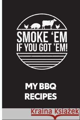 My BBQ Recipes: Smoke 'em If You Got 'em - Recipe Book to Write in C. J. Stone 9781723377754 Createspace Independent Publishing Platform - książka