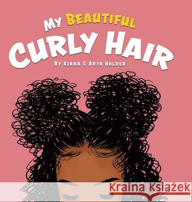 My Beautiful Curly Hair Kiana Holder Arya Holder 9780228855545 Tellwell Talent - książka
