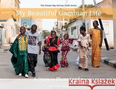 My Beautiful Gambian Life: A Story in Photography: A Story in Photography Muhamadou Bittaye Fye Network 9781088064092 Fye Network - książka