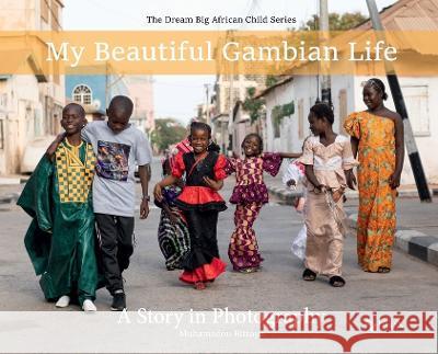 My Beautiful Gambian Life: A Story in Photography: A Story in Photography Muhamadou Bittaye Fye Network 9781088085202 Fye Network - książka